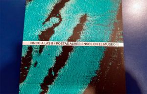 El ‘Espacio 2’ recibe el tercer volumen de ‘Cinco a las 8. Poetas almerienses en el Museo’