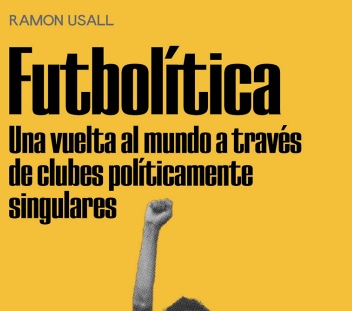 Ramon Usall - “Futbolítica. Una vuelta al mundo a través de clubes políticamente singulares”